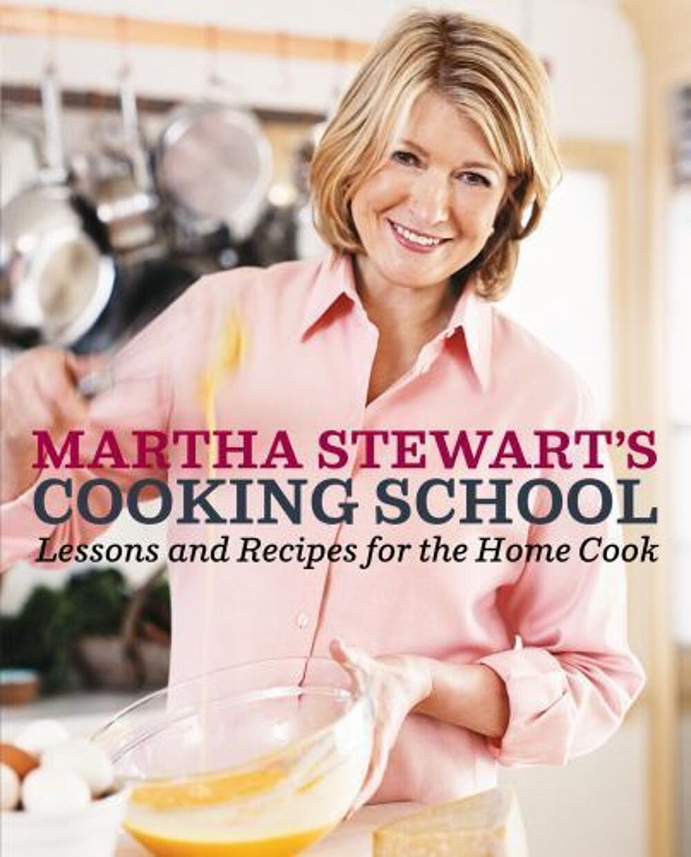Martha Stewart's Cooking School : Lessons and Recipes for the Home Cook: a...